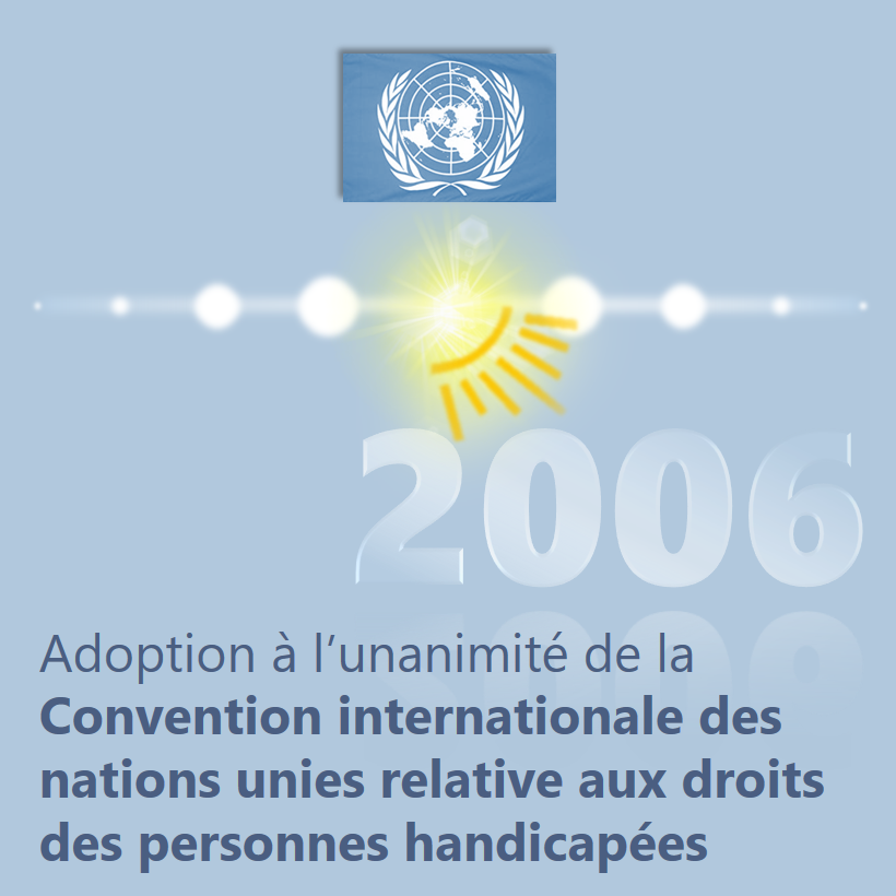 2006 : Adoption à l’unanimité de la Convention internationale des nations unies relative aux droits des personnes handicapées